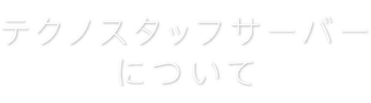 テクノスタッフサーバーについて