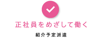 正社員をめざして働く・紹介予定派遣