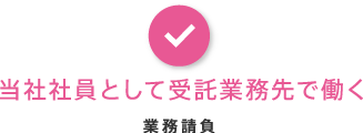 当社社員として受託業務先で働く・業務請負